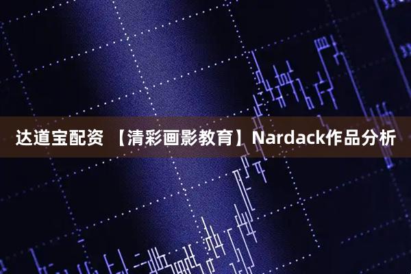 达道宝配资 【清彩画影教育】Nardack作品分析